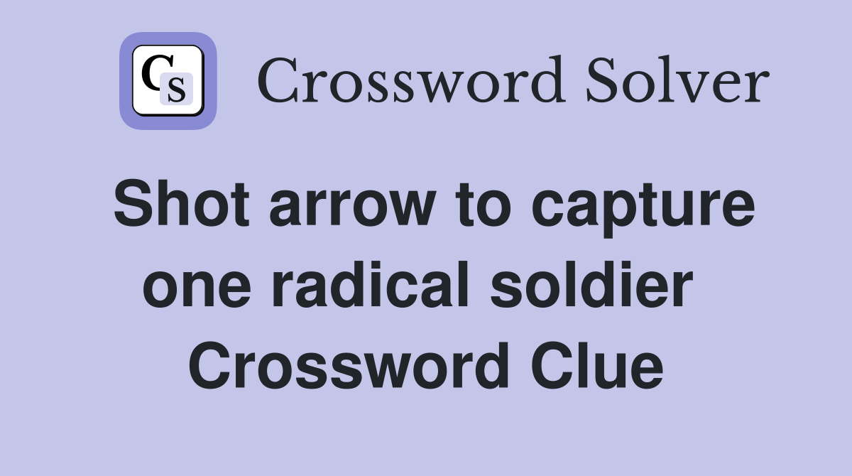 Shot arrow to capture one radical soldier  Crossword Clue
