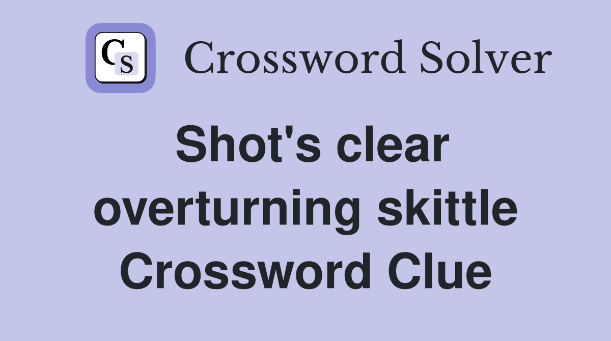 Shot's clear overturning skittle Crossword Clue