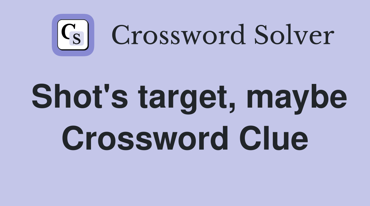 Shot's target, maybe Crossword Clue