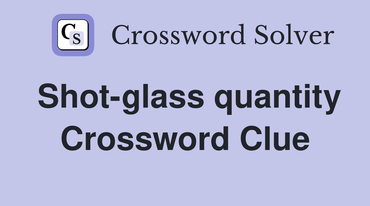 Shot-glass quantity Crossword Clue