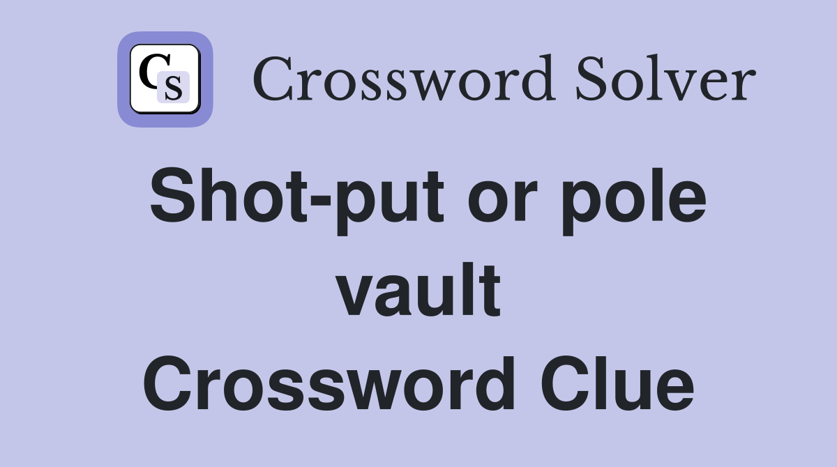 Shot-put or pole vault Crossword Clue
