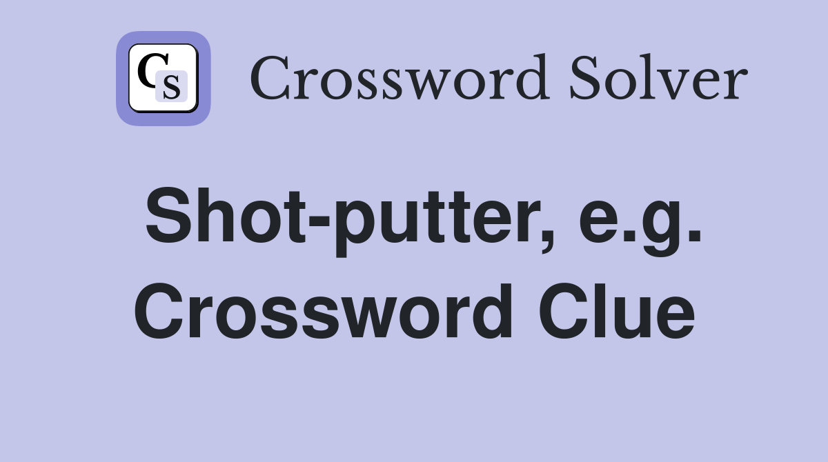 Shot-putter, e.g. Crossword Clue
