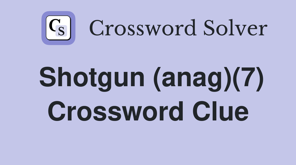 Shotgun (anag)(7) Crossword Clue