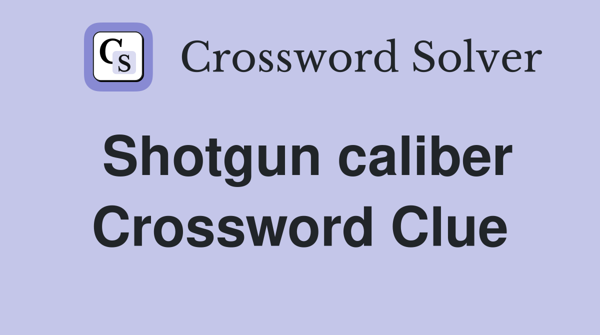 Shotgun caliber Crossword Clue