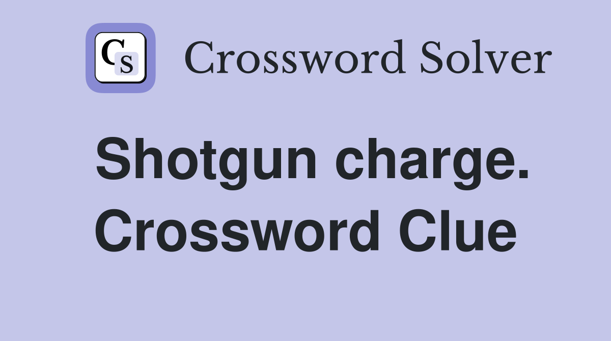 Shotgun charge. Crossword Clue