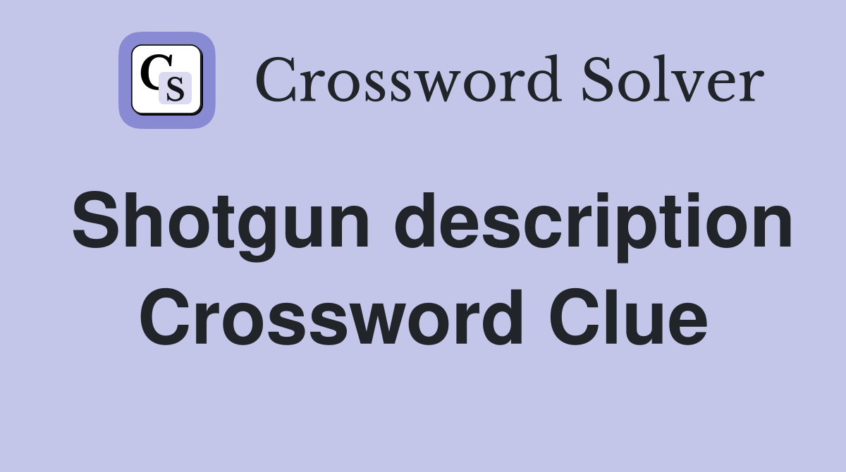Shotgun description Crossword Clue