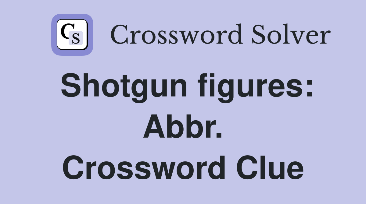 Shotgun figures: Abbr. Crossword Clue