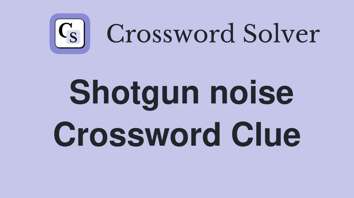 Shotgun noise Crossword Clue