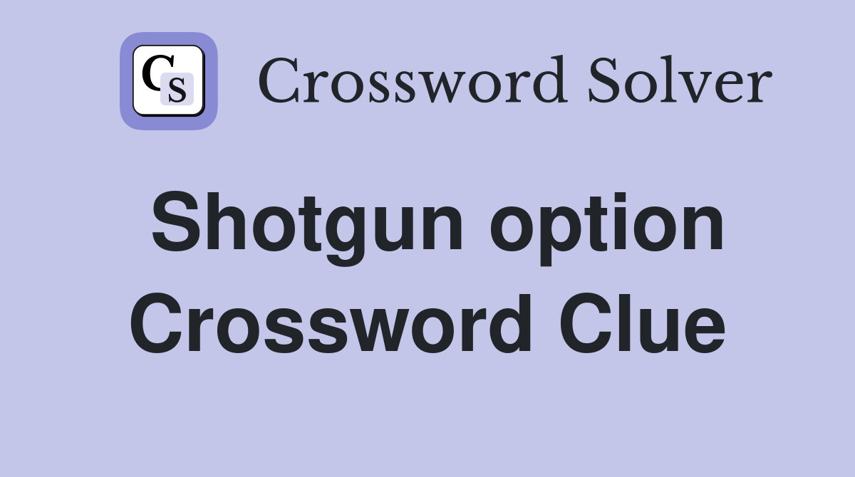 Shotgun option Crossword Clue