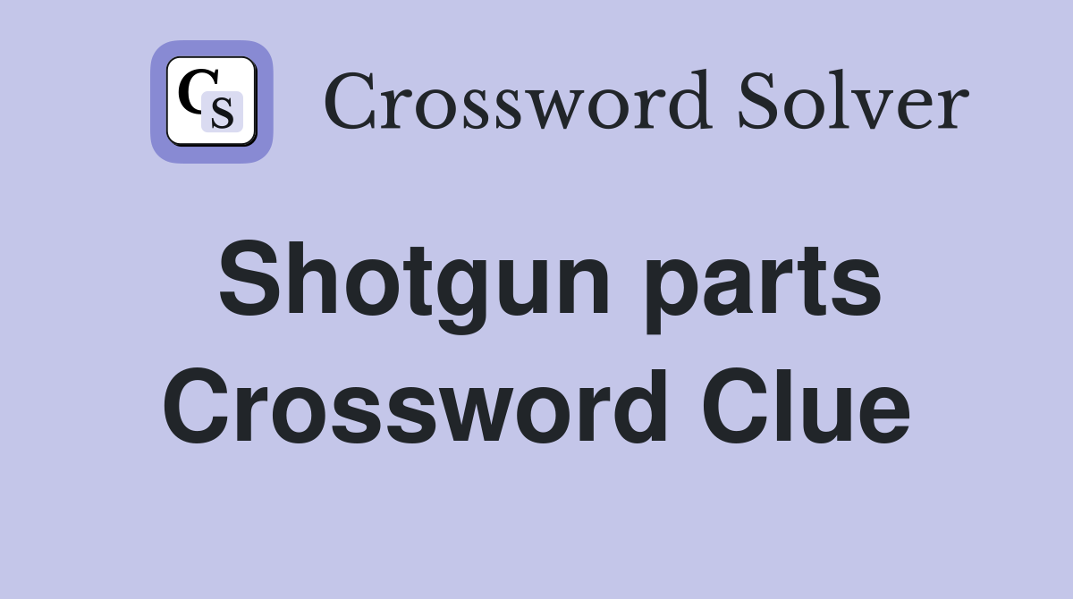 Shotgun parts Crossword Clue