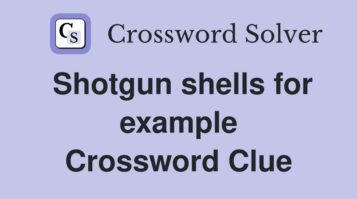 Shotgun shells for example Crossword Clue
