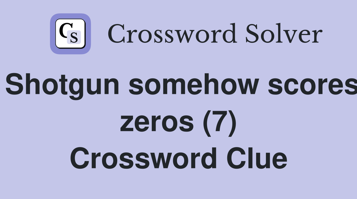 Shotgun somehow scores zeros (7) Crossword Clue