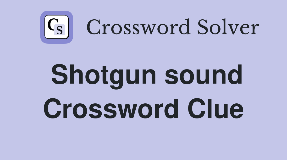 Shotgun sound Crossword Clue