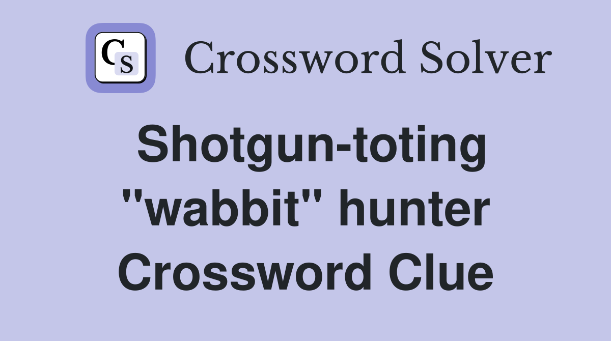 Shotgun-toting "wabbit" hunter Crossword Clue