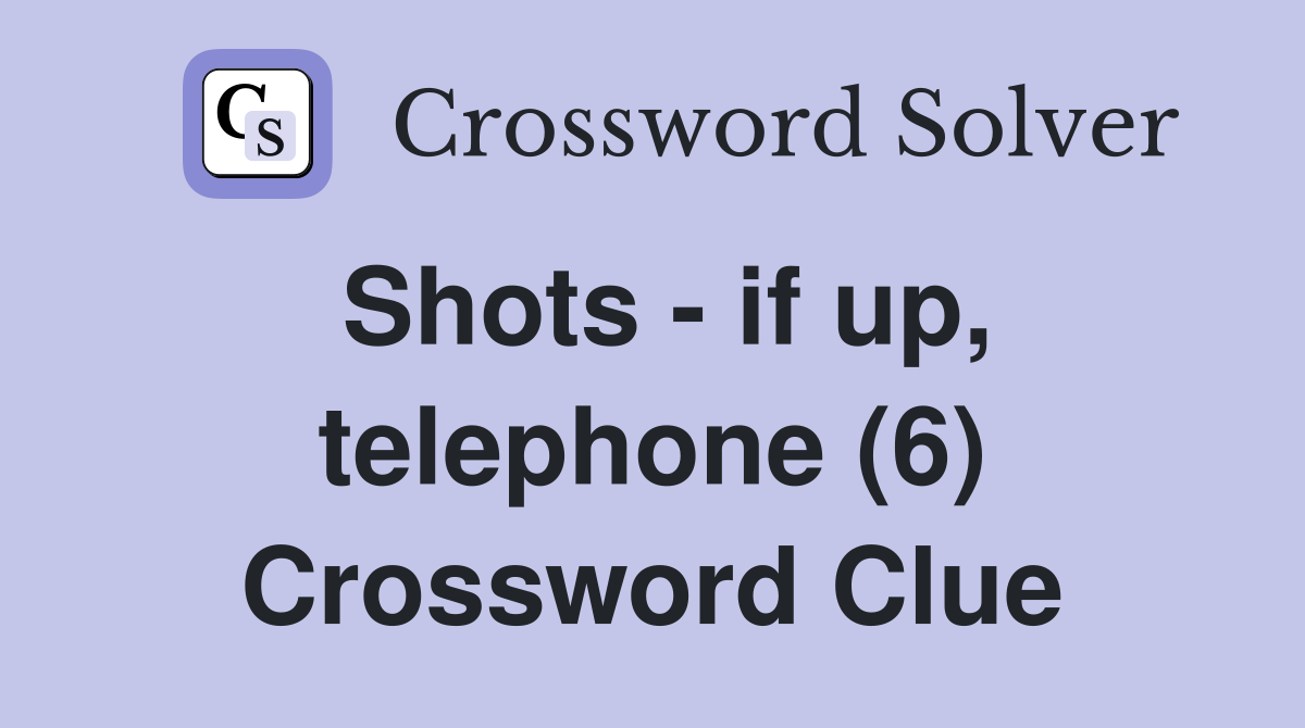 Shots - if up, telephone (6) Crossword Clue