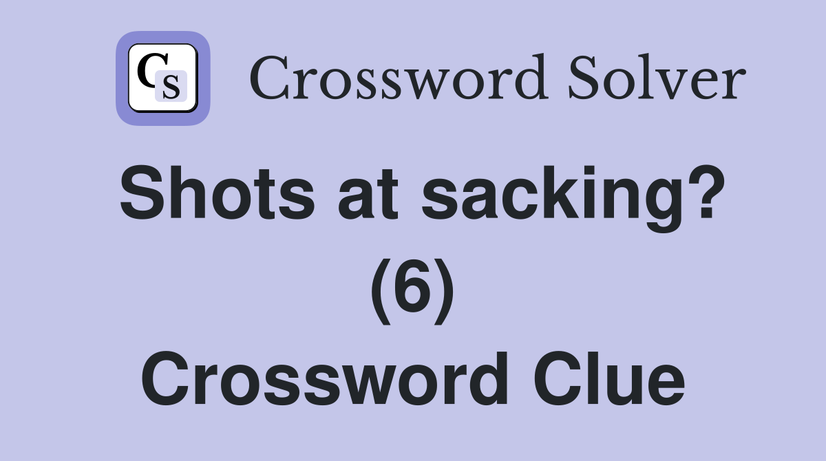 Shots at sacking? (6) Crossword Clue