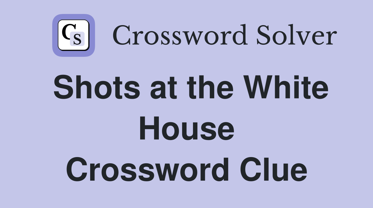 Shots at the White House Crossword Clue