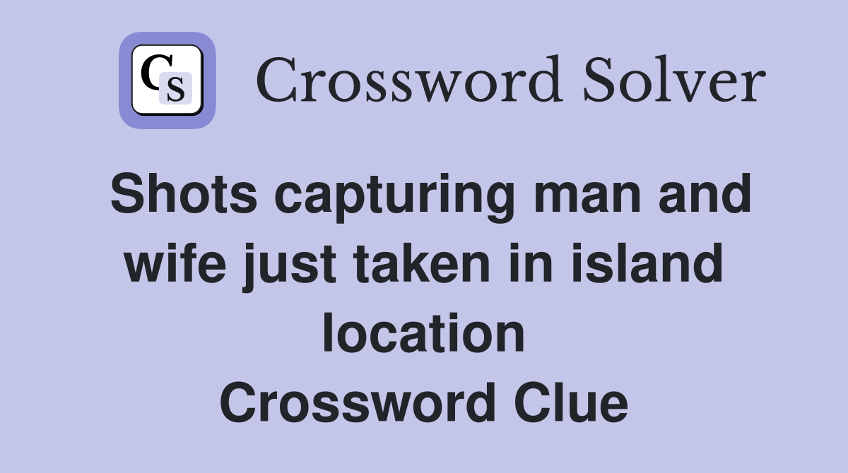 Shots capturing man and wife just taken in island location Crossword Clue