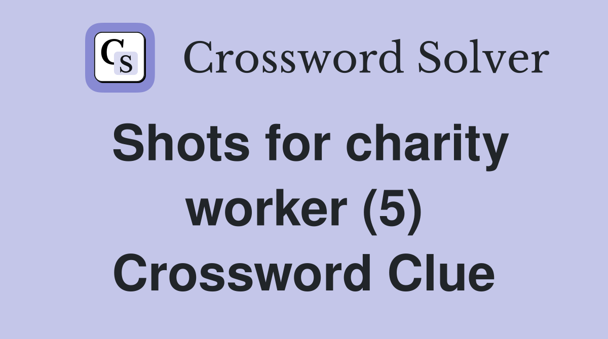 Shots for charity worker (5) Crossword Clue