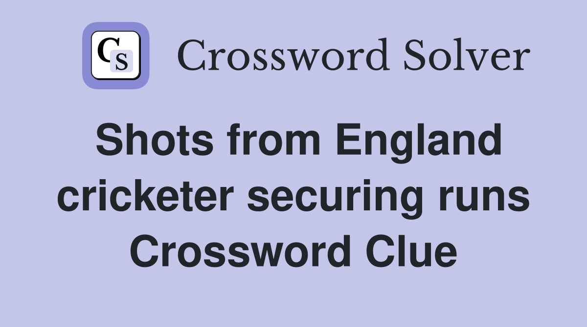 Shots from England cricketer securing runs Crossword Clue