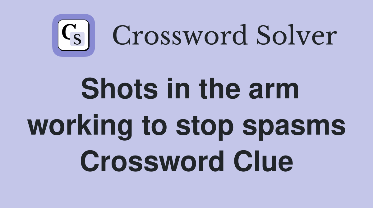 Shots in the arm working to stop spasms Crossword Clue