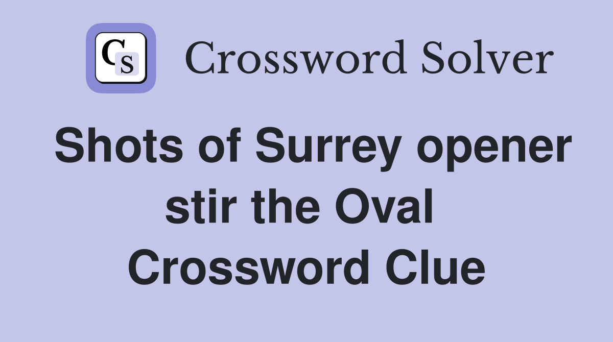 Shots of Surrey opener stir the Oval  Crossword Clue