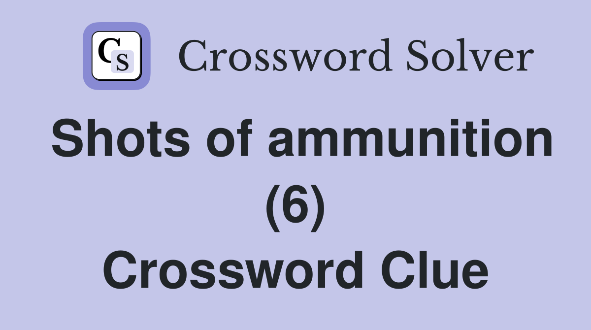 Shots of ammunition (6) Crossword Clue