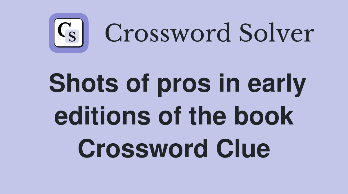 Shots of pros in early editions of the book Crossword Clue