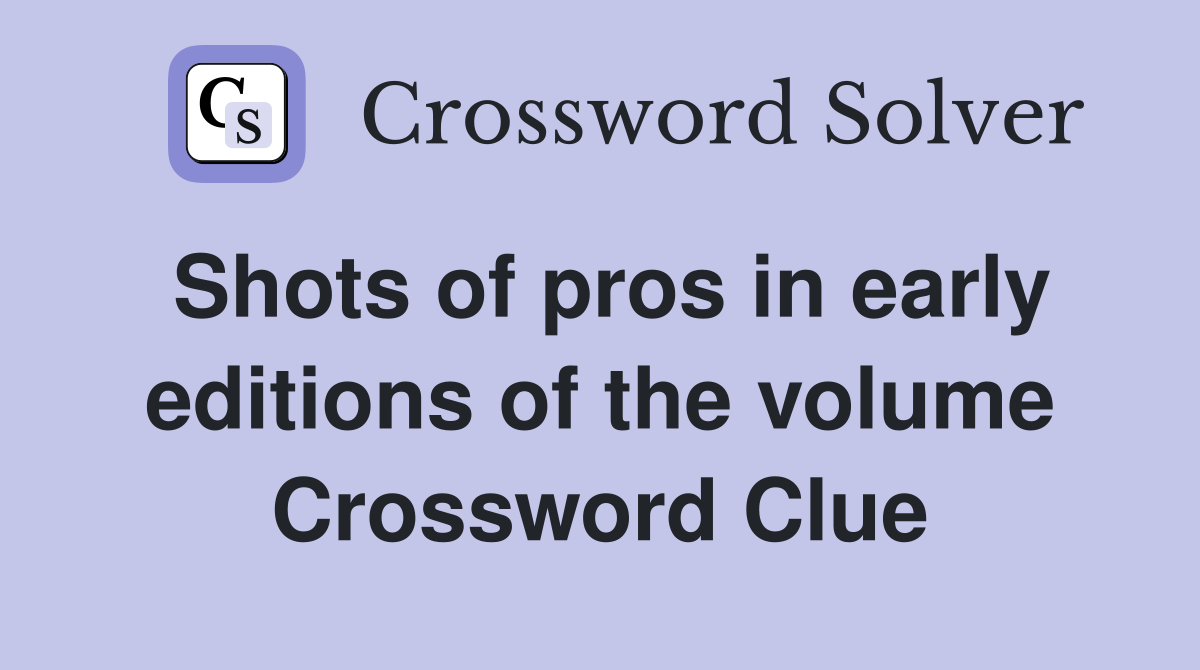 Shots of pros in early editions of the volume Crossword Clue