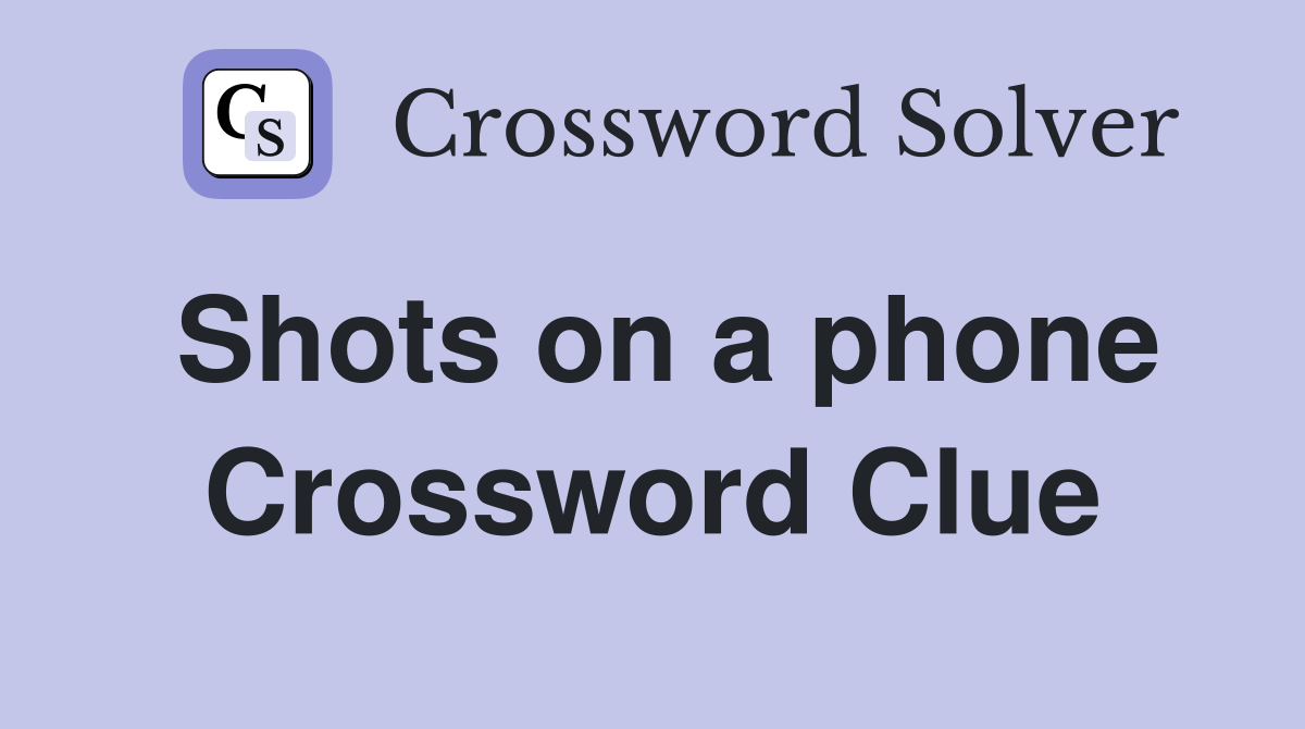 Shots on a phone Crossword Clue