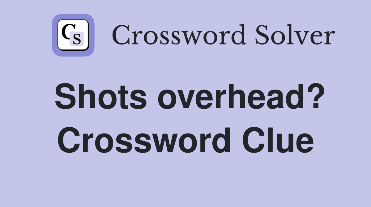 Shots overhead? Crossword Clue