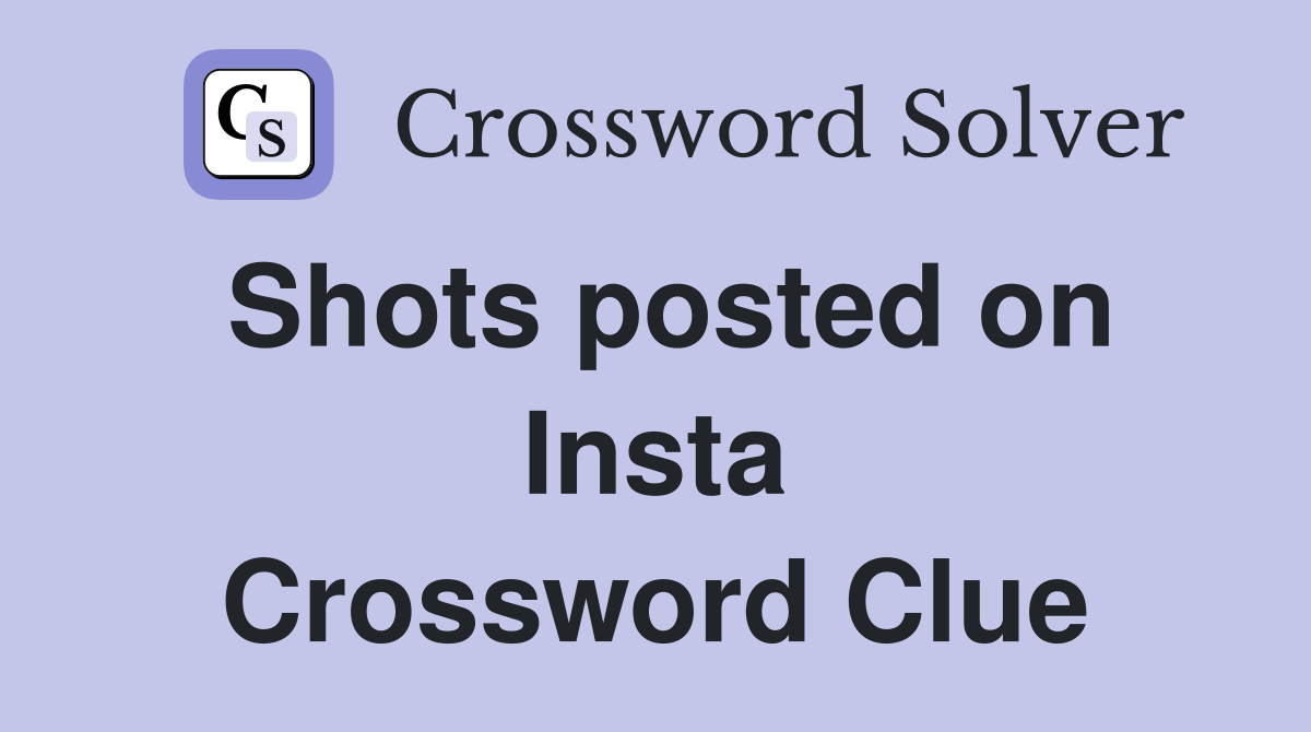Shots posted on Insta Crossword Clue