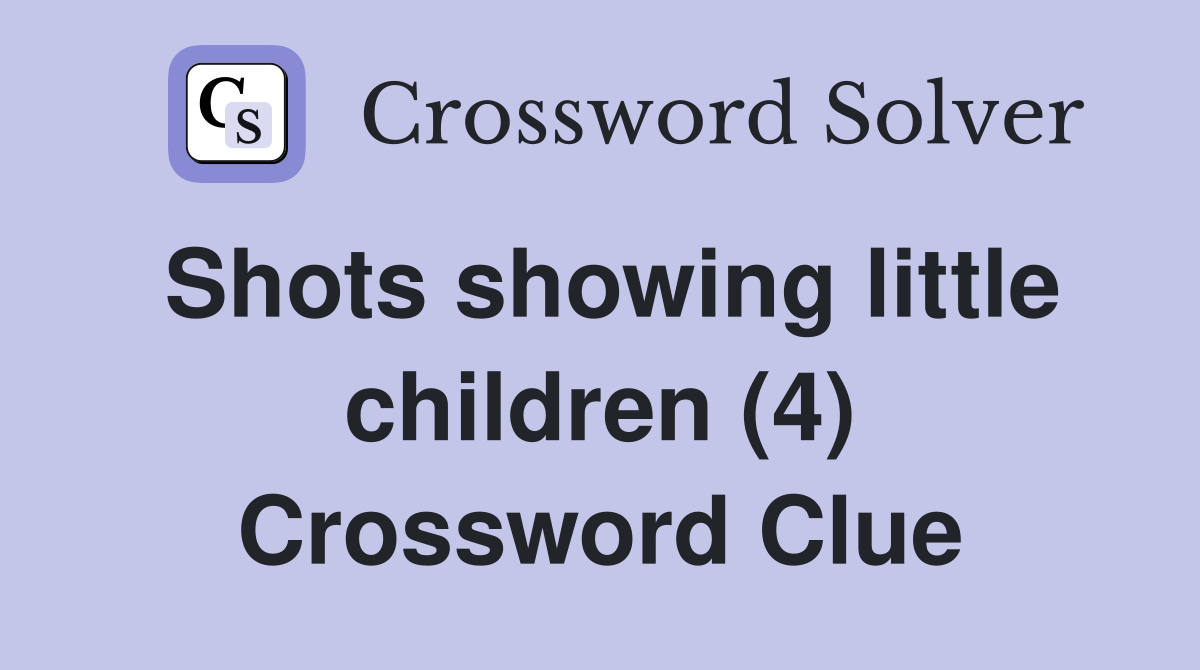 Shots showing little children (4) Crossword Clue