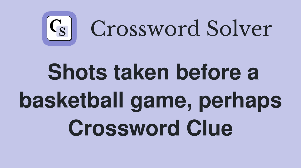 Shots taken before a basketball game, perhaps Crossword Clue