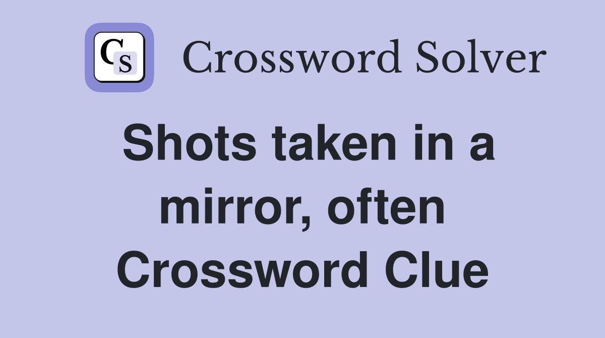 Shots taken in a mirror, often Crossword Clue