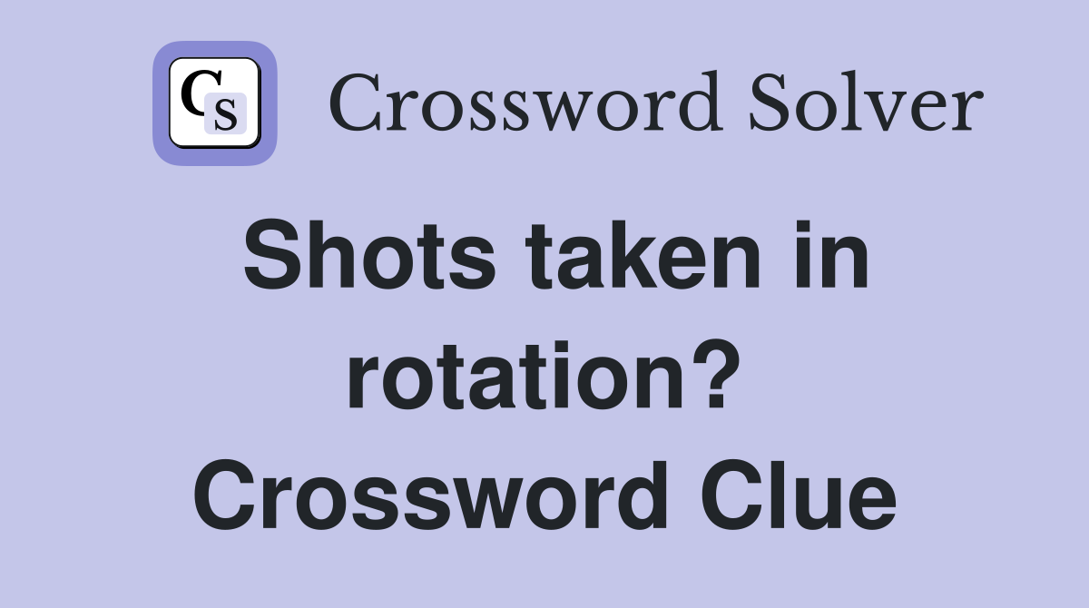 Shots taken in rotation? Crossword Clue