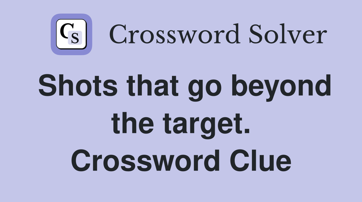 Shots that go beyond the target. Crossword Clue