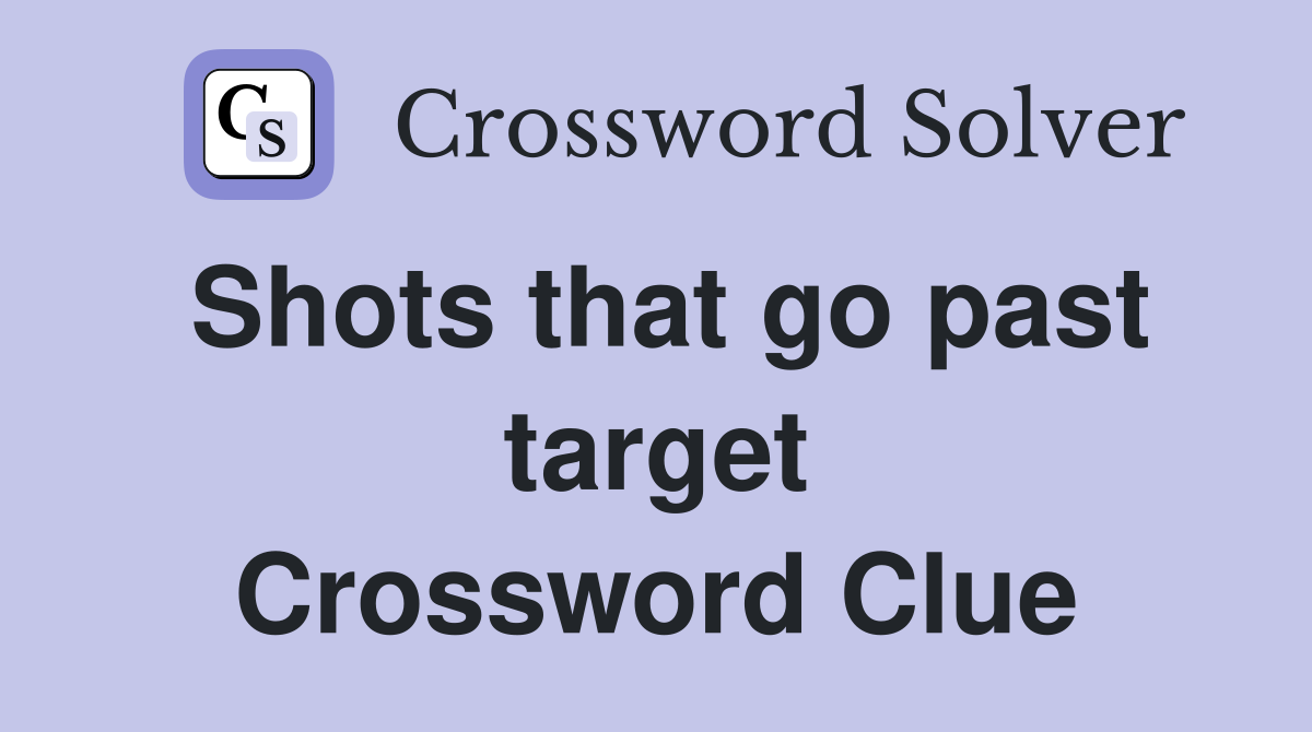 Shots that go past target Crossword Clue