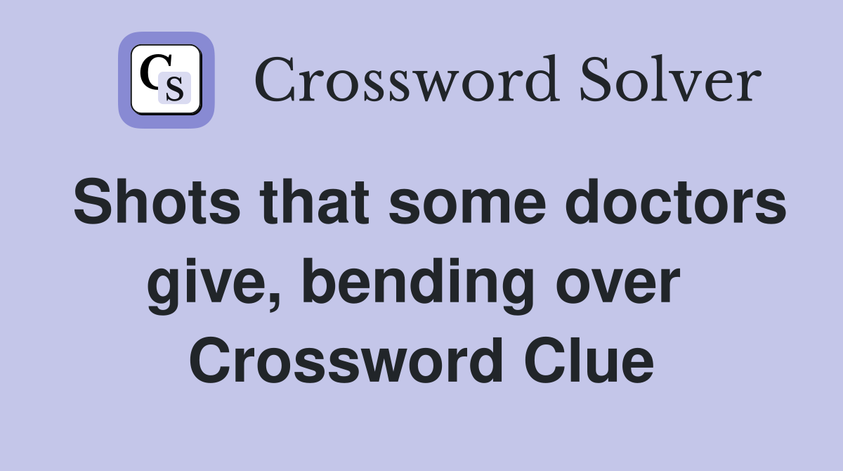 Shots that some doctors give, bending over  Crossword Clue