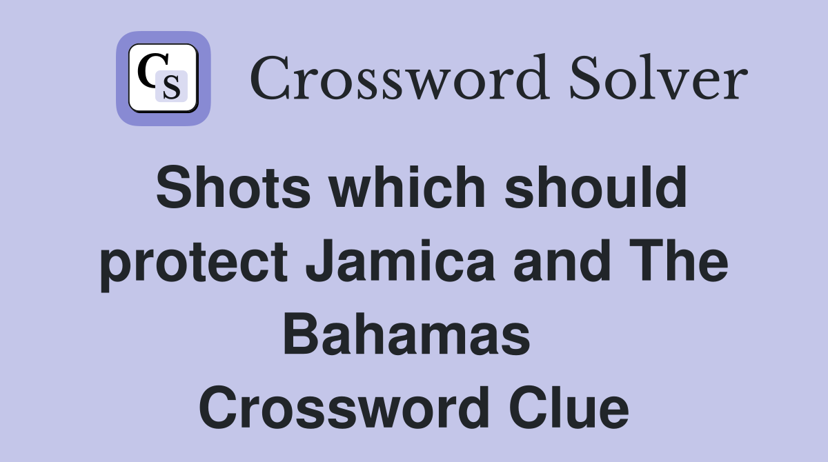 Shots which should protect Jamica and The Bahamas  Crossword Clue