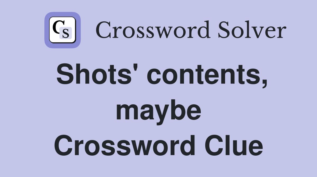 Shots' contents, maybe Crossword Clue