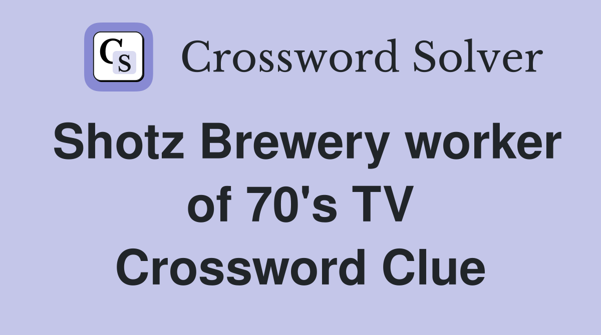 Shotz Brewery worker of 70's TV Crossword Clue