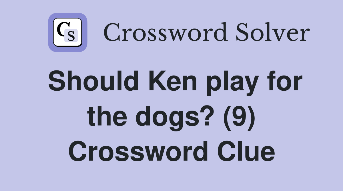 Should Ken play for the dogs? (9) Crossword Clue