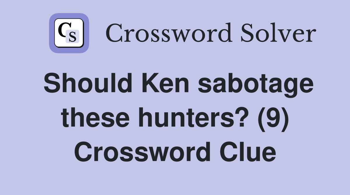 Should Ken sabotage these hunters? (9) Crossword Clue