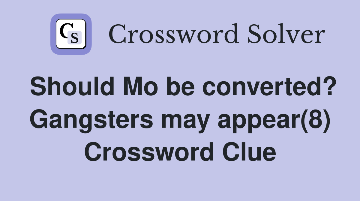 Should Mo be converted? Gangsters may appear(8) Crossword Clue