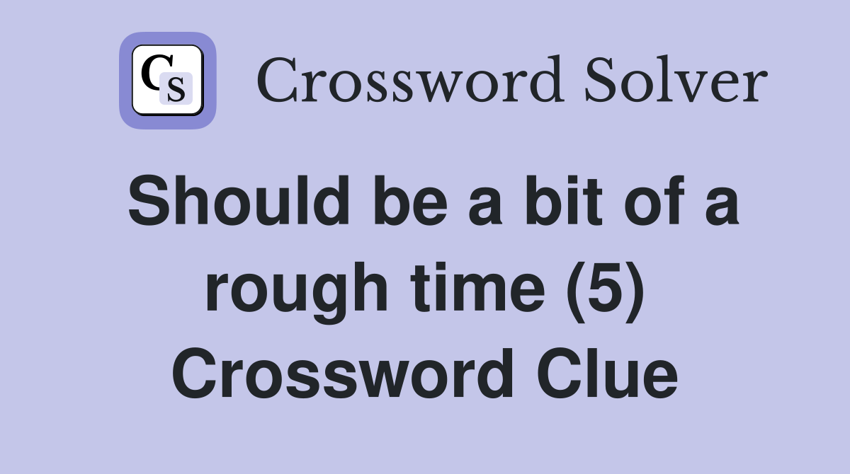 Should be a bit of a rough time (5) Crossword Clue