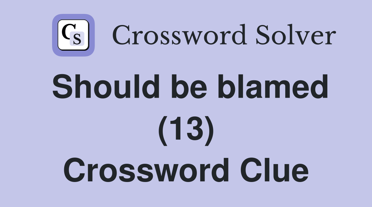 Should be blamed (13) Crossword Clue