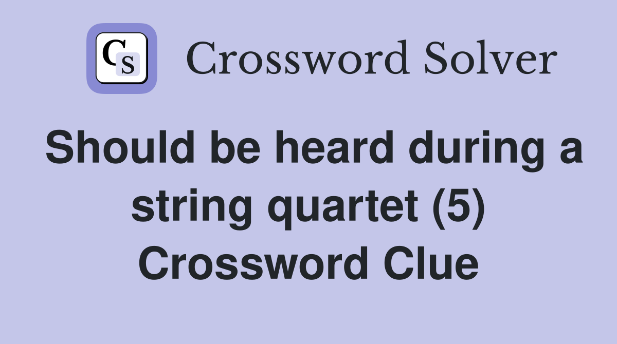 Should be heard during a string quartet (5) Crossword Clue