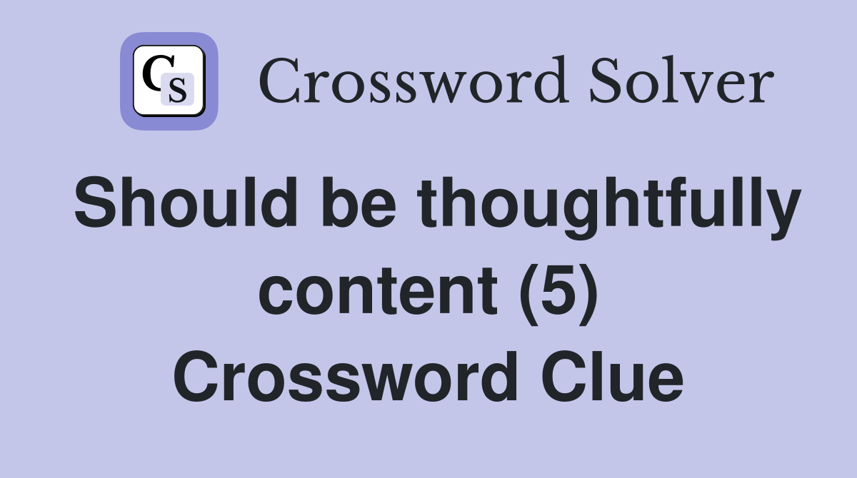Should be thoughtfully content (5) Crossword Clue