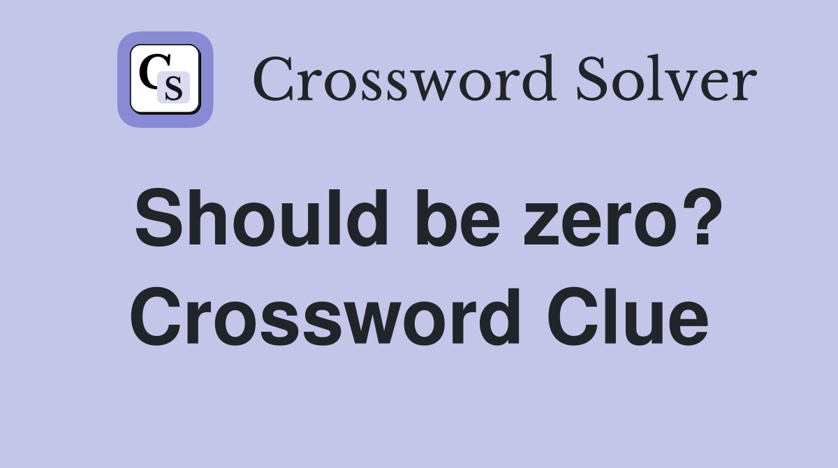 Should be zero? Crossword Clue